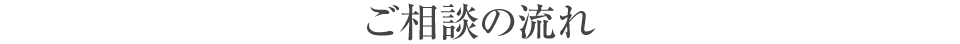 
			ご相談の流れ
		